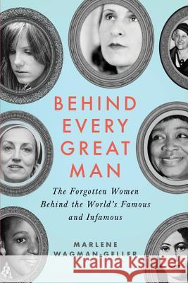 Behind Every Great Man: The Forgotten Women Behind the World's Famous and Infamous Marlene Wagman-Geller 9781492603054