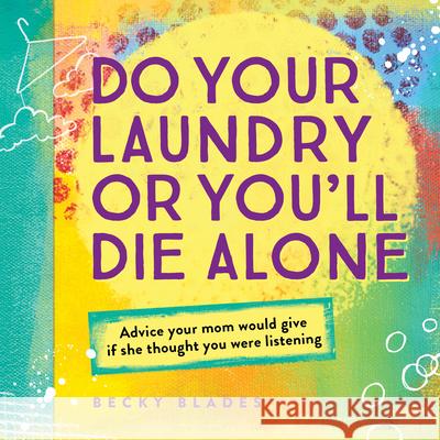 Do Your Laundry or You'll Die Alone: Advice Your Mom Would Give If She Thought You Were Listening Becky Blades 9781492635154 Sourcebooks