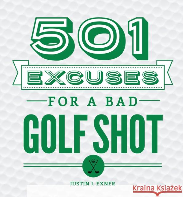 501 Excuses for a Bad Golf Shot Justin Exner 9781492641223 Sourcebooks, Inc