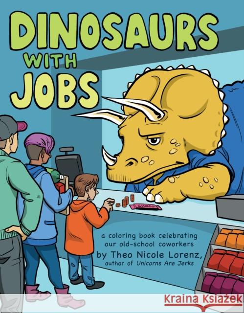 Dinosaurs with Jobs: A Coloring Book Celebrating Our Old-School Coworkers Theo Nicole Lorenz 9781492647218 Sourcebooks