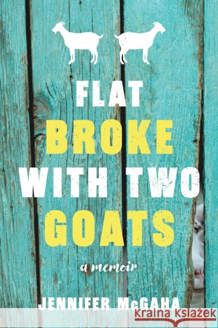 Flat Broke with Two Goats: A Memoir Jennifer McGaha 9781492655381