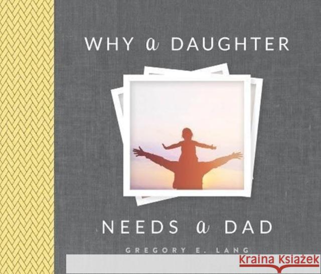 Why a Daughter Needs a Dad Gregory Lang 9781492658313