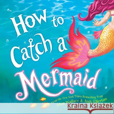 How to Catch a Mermaid Adam Wallace Andy Elkerton 9781492662471 Sourcebooks Jabberwocky