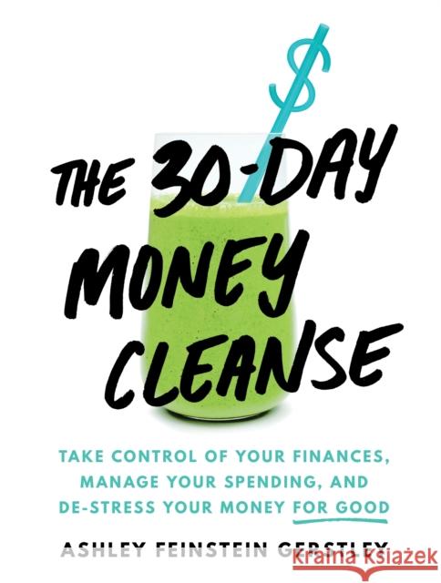 The 30-Day Money Cleanse: Take Control of Your Finances, Manage Your Spending, and De-Stress Your Money for Good Ashley Feinstei 9781492665366 Sourcebooks