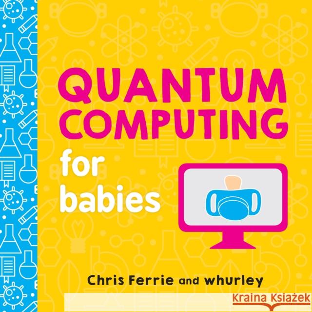 Quantum Computing for Babies Chris Ferrie Whurley 9781492671183 Sourcebooks, Inc