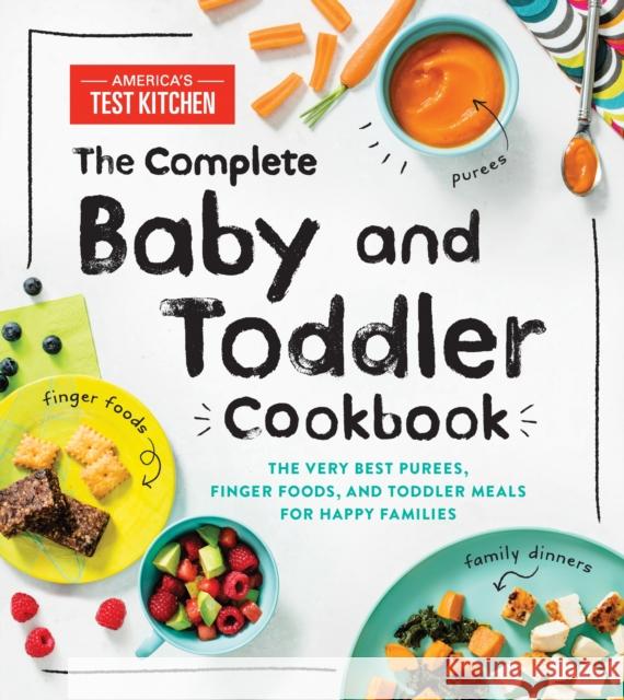The Complete Baby and Toddler Cookbook: The Very Best Purees, Finger Foods, and Toddler Meals for Happy Families America's Test Kitchen Kids 9781492677673 Sourcebooks Jabberwocky