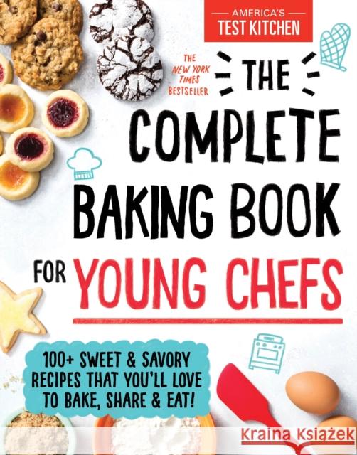The Complete Baking Book for Young Chefs: 100+ Sweet and Savory Recipes That You'll Love to Bake, Share and Eat! America's Test Kitchen Kids 9781492677697 Sourcebooks, Inc