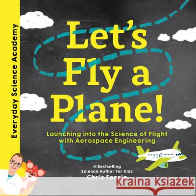 Let's Fly a Plane!: Launching Into the Science of Flight with Aerospace Engineering Ferrie, Chris 9781492680574