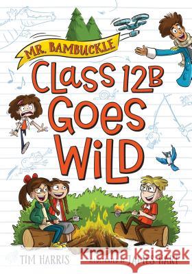 Mr. Bambuckle: Class 12B Goes Wild Harris, Tim 9781492685647 Sourcebooks Young Readers