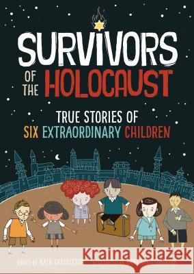 Survivors of the Holocaust: True Stories of Six Extraordinary Children Kath Shackleton Zane Whittingham Ryan Jones 9781492688938 Sourcebooks Jabberwocky