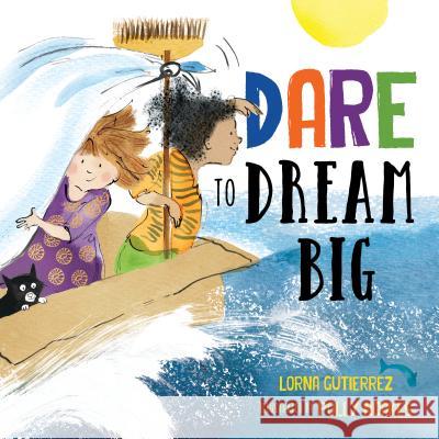 Dare to Dream Big Lorna Gutierrez Polly Noakes 9781492694854 Sourcebooks Jabberwocky