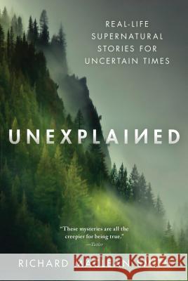 Unexplained: Real-Life Supernatural Stories for Uncertain Times MacLean Smith, Richard 9781492697718 Sourcebooks