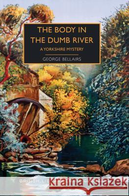 The Body in the Dumb River: A Yorkshire Mystery George Bellairs Martin Edwards 9781492699569 Poisoned Pen Press