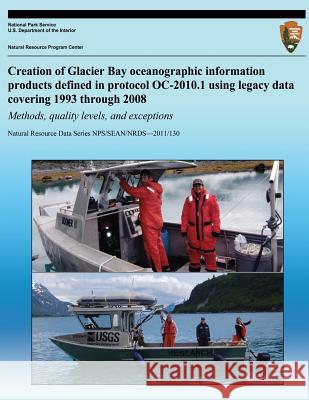 Creation of Glacier Bay Oceanographic Information Products Defined in Protocol OC-2010.1 Using Legacy Data Covering 1993 through 2008: Methods, Qualit National Park Service 9781492701613 Createspace