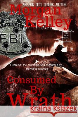 Consumed by Wrath: An FBI Thriller Morgan Kelley 9781492702191