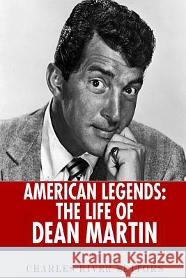 American Legends: The Life of Dean Martin Charles River Editors 9781492704195 Createspace