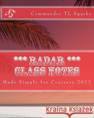 Radar Class Notes: Made Simple for Cruisers T. L. Spark 9781492704942 Createspace Independent Publishing Platform