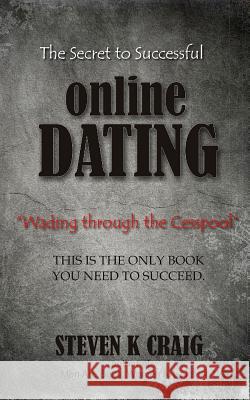 The Secret to Successful Online Dating: Wading Through The Cesspool Craig, Steven K. 9781492705130