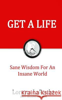 Get A Life: Sane Wisdom for an Insane World LaRoche, Loretta 9781492705338 Createspace