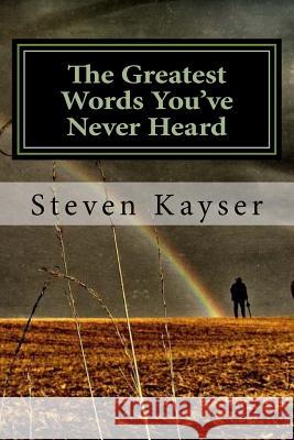 The Greatest Words You've Never Heard: True Stories of Triumph Steven Kayser 9781492705529 Createspace