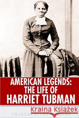 American Legends: The Life of Harriet Tubman Charles River Editors 9781492706007 Createspace Independent Publishing Platform