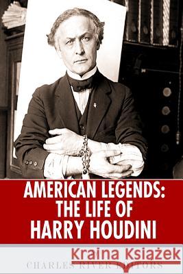 American Legends: The Life of Harry Houdini Charles River Editors 9781492706397