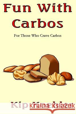 Fun With Carbos: A Cookbook For Those Craving Carbos Koehler, Kip 9781492707028 Createspace
