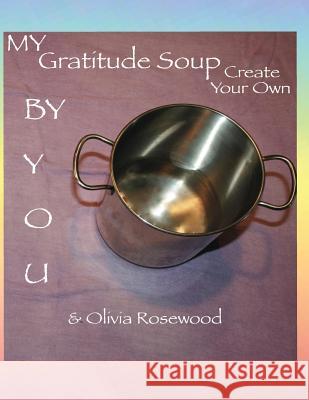 My Gratitude Soup: Create Your Own Olivia Rosewood You 9781492707578 Createspace