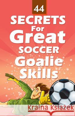 44 Secrets for Great Soccer Goalie Skills Zondervan Bibles 9781492709374