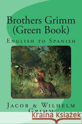 Brothers Grimm (Green Book): English to Spanish Jacob &. Wilhelm Grimm Nik Marcel Jose S. Viedma 9781492709732