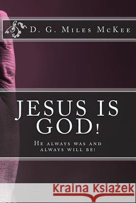 Jesus is God! He always was and always will be McKee, Miles 9781492710332