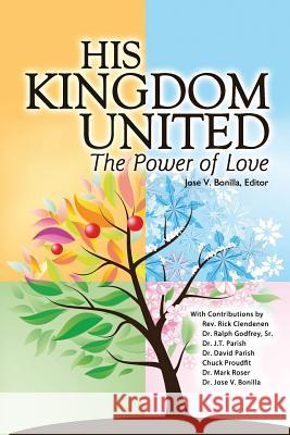 His Kingdom United: The Power of Love Rev Rick Clendenen Dr Ralph Godfre Dr J. T. Parish 9781492710356