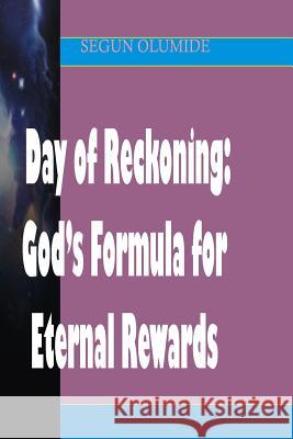 Day of Reckoning: God's Formula for Eternal Rewards: How Will The Lord Reward Us on That Day? Olumide, Segun 9781492710783 Createspace