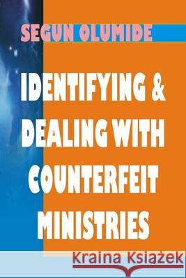 Identifying and Dealing with Counterfeit Ministries: The Challenging Counterfeit Exposed! Pst Segun Olumide 9781492710929 Createspace