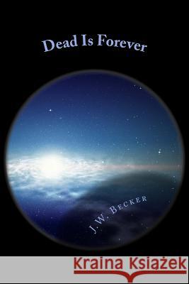 Dead Is Forever J. W. Becker 9781492713166 Createspace