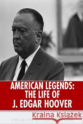 American Legends: The Life of J. Edgar Hoover Charles River Editors 9781492714330 Createspace Independent Publishing Platform