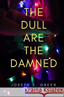 The Dull are the Damned: a play in 12 scenes Green, Joseph E. 9781492714538 Createspace