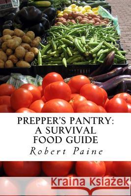 Prepper's Pantry: A Survival Food Guide Robert Paine 9781492715078 Createspace