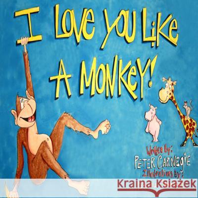 I Love You Like A Monkey Carnegie, Peter 9781492715719