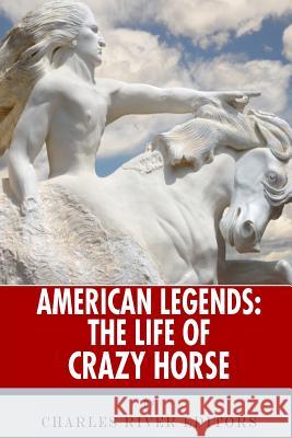 American Legends: The Life of Crazy Horse Charles River Editors 9781492715993 Createspace Independent Publishing Platform