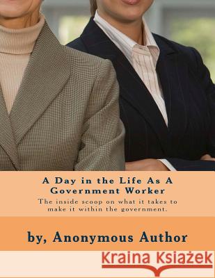 A Day in the Life As A Government Worker Author, Anonymous 9781492716525 Createspace