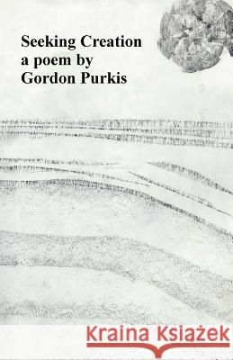 Seeking Creation: a poem Purkis, Gordon 9781492716815