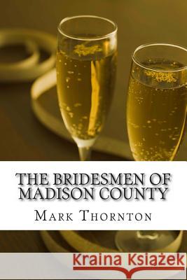 The Bridesmen of Madison County Mark Thornton 9781492717034