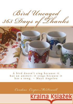 Bird Uncaged 365 Days of Thanks: A bird doesn't sing because it has an answer; it sings because it has a song. Maya Angelou Richards, Amy 9781492717584 Createspace