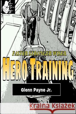 Faster Stronger Wiser: Hero Training Program Glenn Payn 9781492718741 Createspace