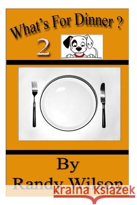 What's For Dinner 2 Randy Wilson 9781492718758 Createspace Independent Publishing Platform