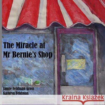 The Miracle at Mr Bernie's Shop Feldman, Kathryn 9781492719113 Createspace Independent Publishing Platform