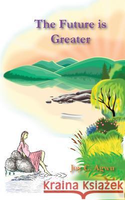 The Future is Greater Agwu, Joy C. 9781492719922 Createspace