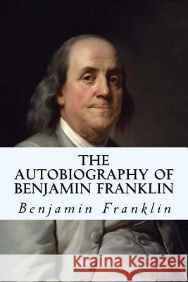 The Autobiography of Benjamin Franklin Benjamin Franklin 9781492720942