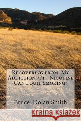 Recovering from My Addiction Of Nicotine Can I quit Smoking? Smith, Bruce Dolan 9781492721048 Createspace